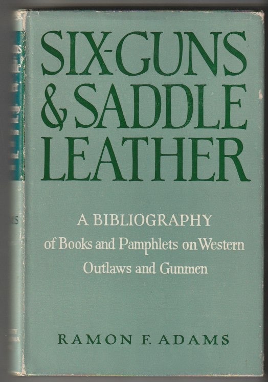 Item #10241 SIX-GUNS & SADDLE LEATHER; A Bibliography of Books and Pamphlets on Western Outlaws and Gumnen. Ramon F. Adams.