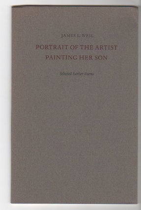Item #13185 PORTRAIT OF THE ARTIST PAINTING HER SON; Selected Earlier Poems. James L. Weil