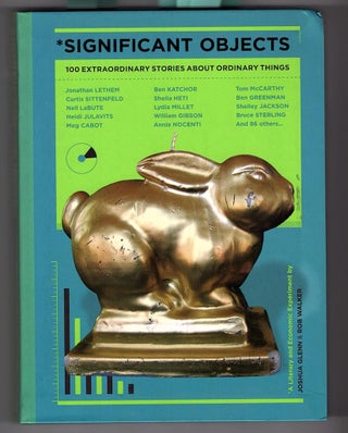 Item #13532 SIGNIFICANT OBJECTS; 100 Extraordinary Stories About Ordinary Objects. Joshua Glenn,...