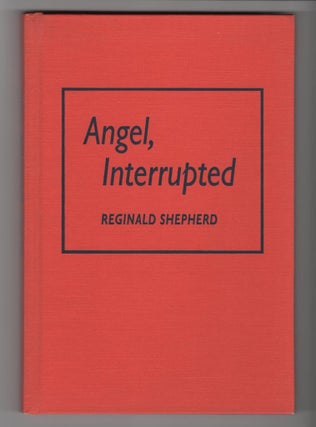 Item #14197 ANGEL, INTERRUPTED. Reginald Shepherd