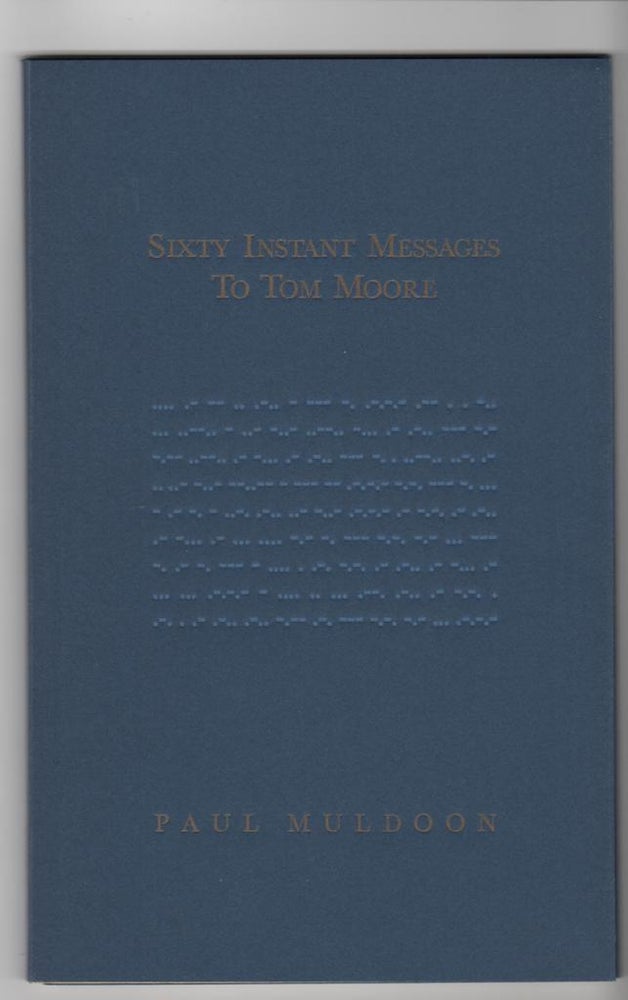 Item #14416 SIXTY INSTANT MESSAGES TO TOM MOORE. Paul Muldoon.