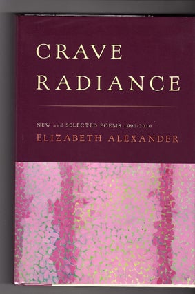 Item #14619 CRAVE RADIANCE; New and Selected Poems 1990 - 2010. Elizabeth Alexander