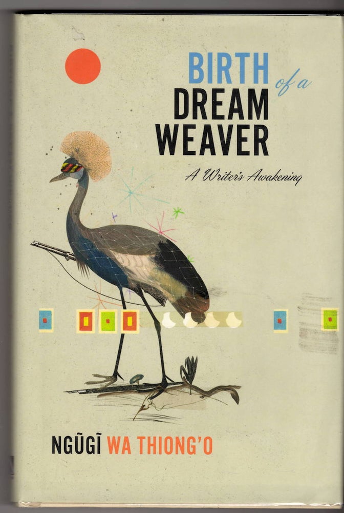 Item #15238 THE BIRTH OF A DREAM WEAVER; A Writer's Awakening. Ng g. wa Thiong'o.