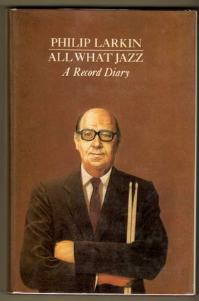 ALL WHAT JAZZ; A Record Diary 1961 - 1971. Philip Larkin.