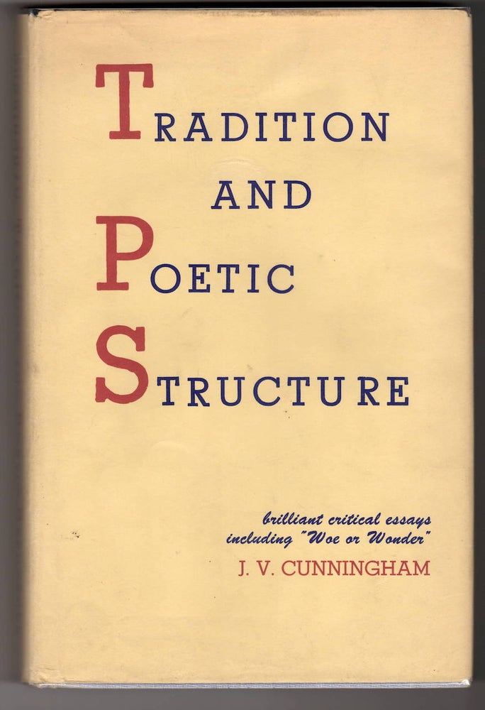 Item #15652 TRADITION AND POETIC STRUCTURE; Brilliant Critical Essays Including "Woe and Wonder" J. V. Cunningham.