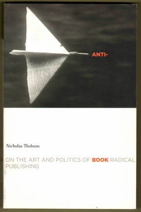 Item #15962 ANTI-BOOK; On the Art and Politics of Radical Publishing. Nicholas Thoburn
