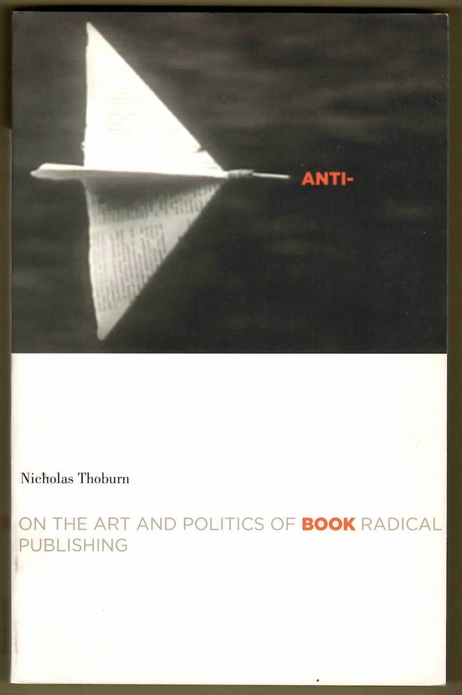 Item #15962 ANTI-BOOK; On the Art and Politics of Radical Publishing. Nicholas Thoburn.