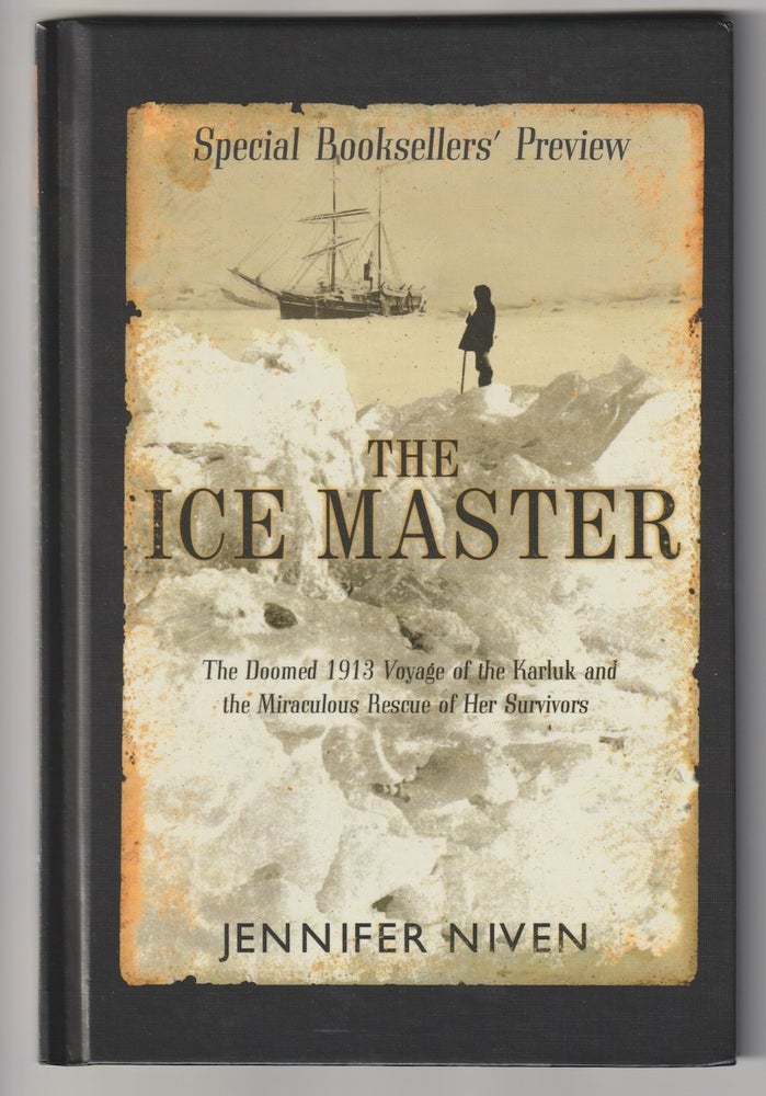 Item #16006 THE ICE MASTER; The Doomed 1913 Voyage of the Karluk and the Miraculous Rescue of Her Survivors, Special Booksellers' Preview. Jennifer Niven.