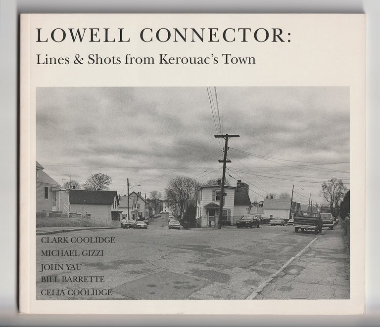 Item #16048 LOWELL CONNECTOR; Lines & Shots from Kerouac's Town. Clark Coolidge, John Yau Michael Gizzi, Bill Barrette, Celia Coolidge.