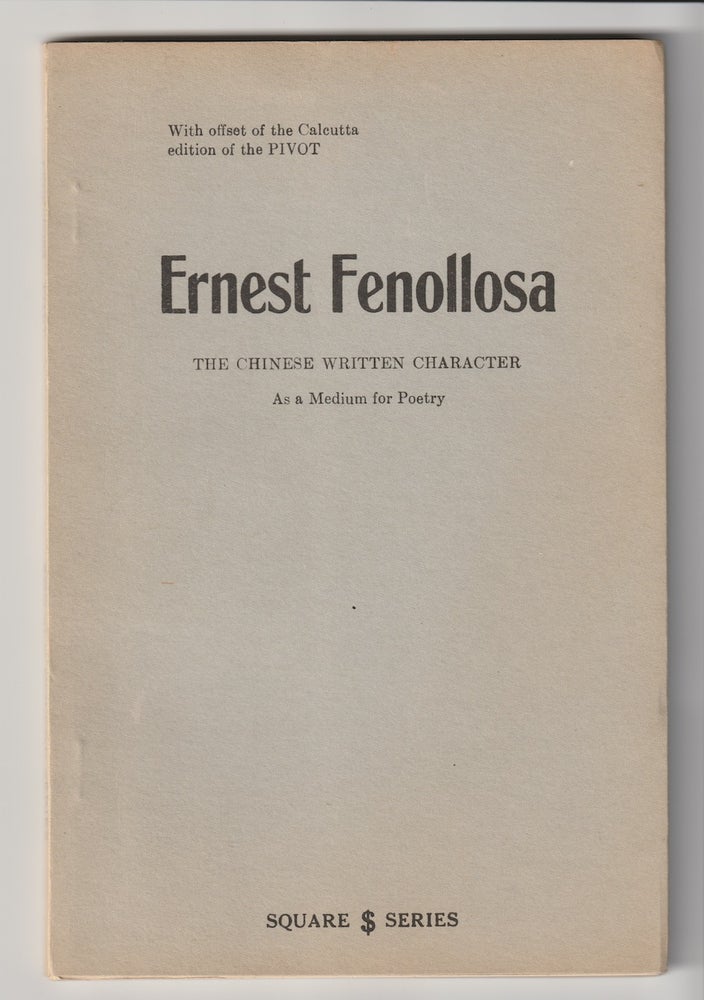 Item #7002 THE CHINESE WRITTEN CHARACTER AS A MEDIUM FOR POETRY; With offset of the Calcutta edition of the PIVOT. Ezra Pound, Ernest Fenollosa, trans.
